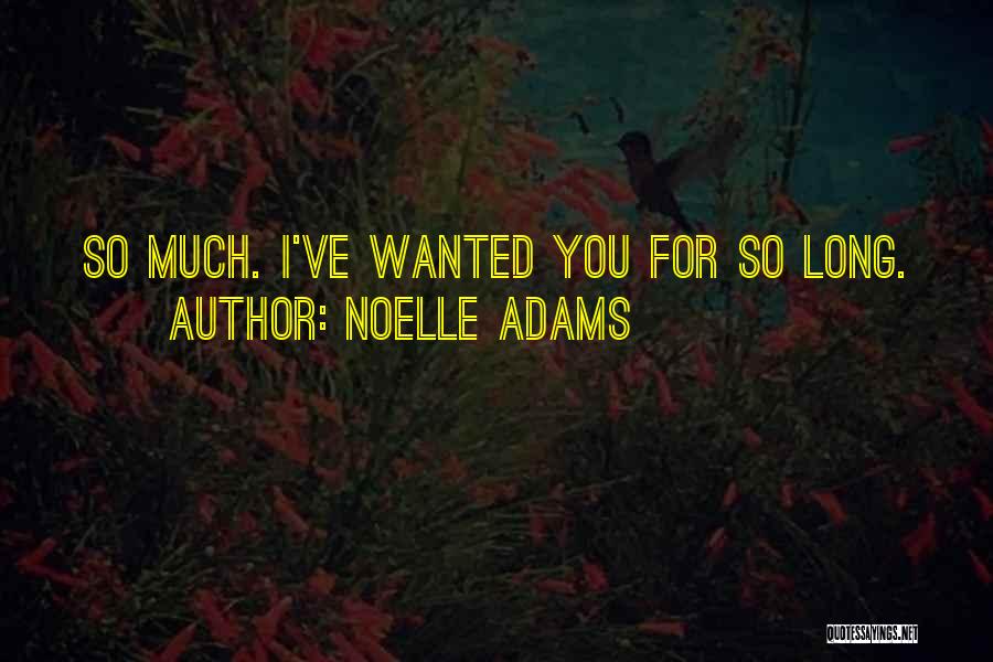 Noelle Adams Quotes: So Much. I've Wanted You For So Long.
