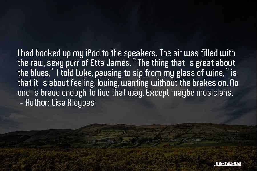 Lisa Kleypas Quotes: I Had Hooked Up My Ipod To The Speakers. The Air Was Filled With The Raw, Sexy Purr Of Etta