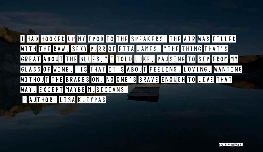 Lisa Kleypas Quotes: I Had Hooked Up My Ipod To The Speakers. The Air Was Filled With The Raw, Sexy Purr Of Etta