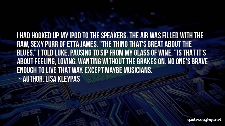 Lisa Kleypas Quotes: I Had Hooked Up My Ipod To The Speakers. The Air Was Filled With The Raw, Sexy Purr Of Etta