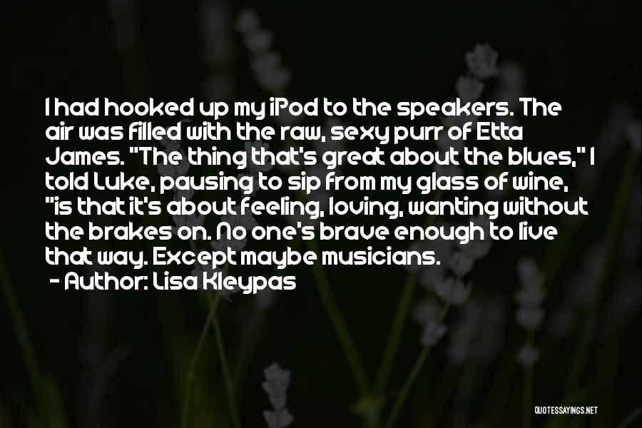 Lisa Kleypas Quotes: I Had Hooked Up My Ipod To The Speakers. The Air Was Filled With The Raw, Sexy Purr Of Etta