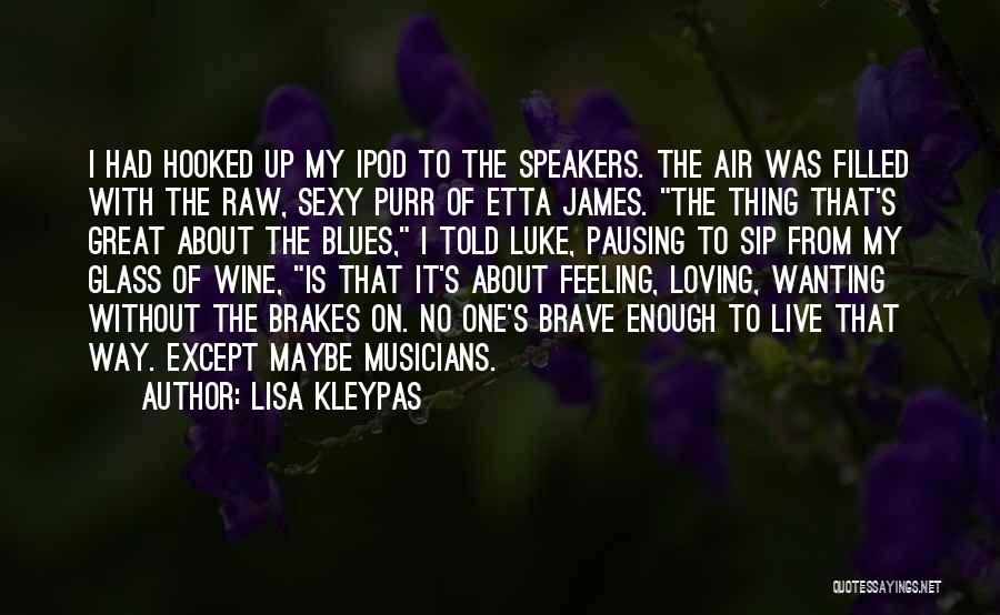 Lisa Kleypas Quotes: I Had Hooked Up My Ipod To The Speakers. The Air Was Filled With The Raw, Sexy Purr Of Etta