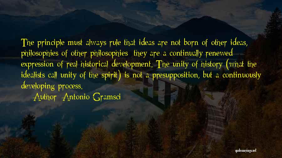 Antonio Gramsci Quotes: The Principle Must Always Rule That Ideas Are Not Born Of Other Ideas, Philosophies Of Other Philosophies; They Are A