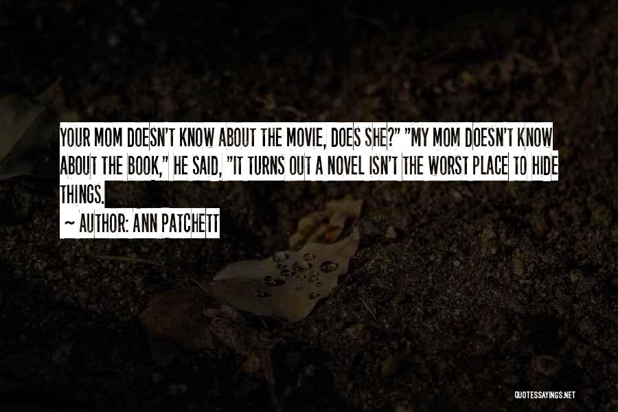 Ann Patchett Quotes: Your Mom Doesn't Know About The Movie, Does She? My Mom Doesn't Know About The Book, He Said, It Turns