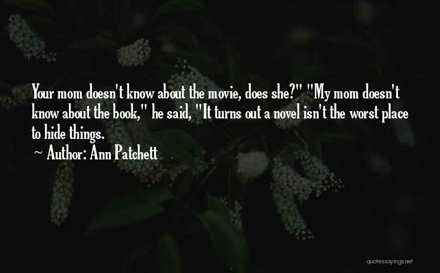 Ann Patchett Quotes: Your Mom Doesn't Know About The Movie, Does She? My Mom Doesn't Know About The Book, He Said, It Turns