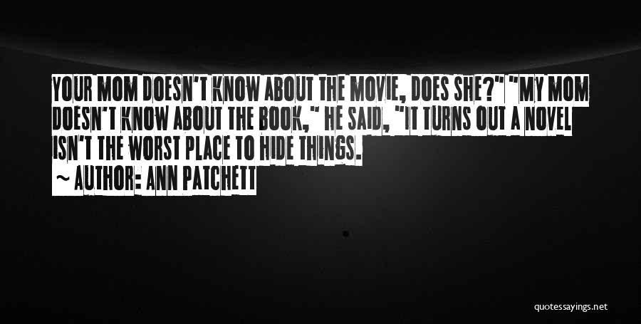 Ann Patchett Quotes: Your Mom Doesn't Know About The Movie, Does She? My Mom Doesn't Know About The Book, He Said, It Turns