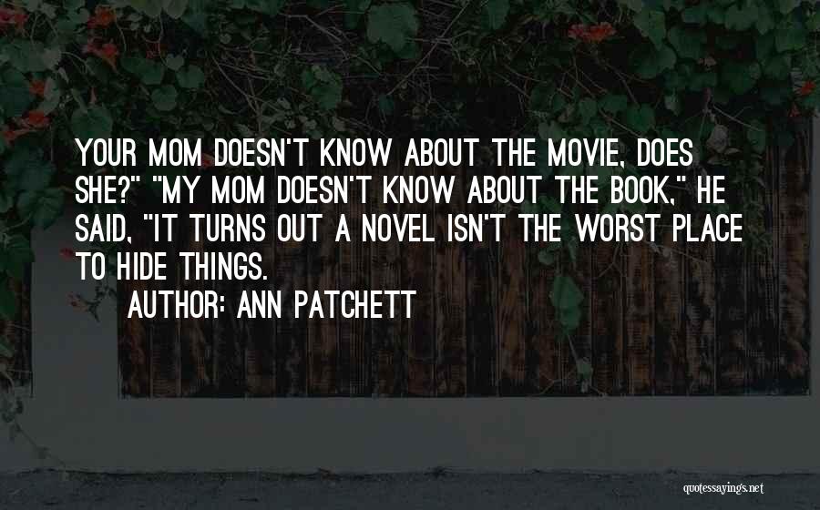 Ann Patchett Quotes: Your Mom Doesn't Know About The Movie, Does She? My Mom Doesn't Know About The Book, He Said, It Turns