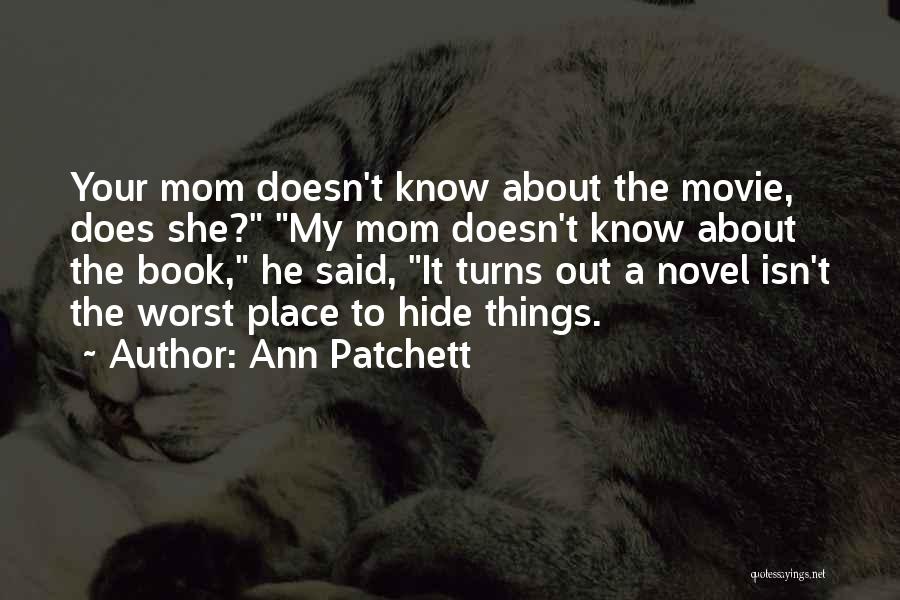 Ann Patchett Quotes: Your Mom Doesn't Know About The Movie, Does She? My Mom Doesn't Know About The Book, He Said, It Turns