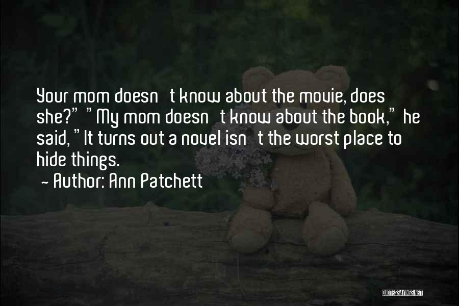 Ann Patchett Quotes: Your Mom Doesn't Know About The Movie, Does She? My Mom Doesn't Know About The Book, He Said, It Turns