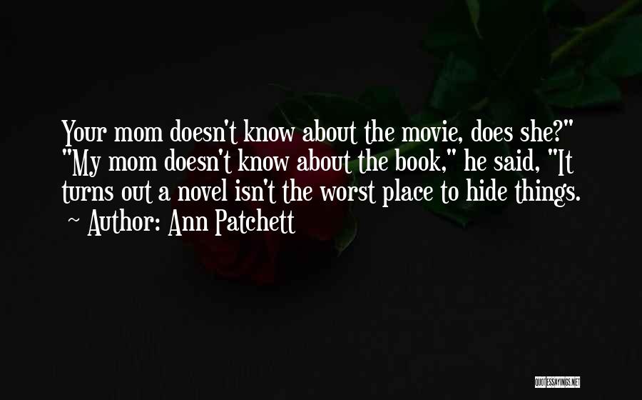 Ann Patchett Quotes: Your Mom Doesn't Know About The Movie, Does She? My Mom Doesn't Know About The Book, He Said, It Turns