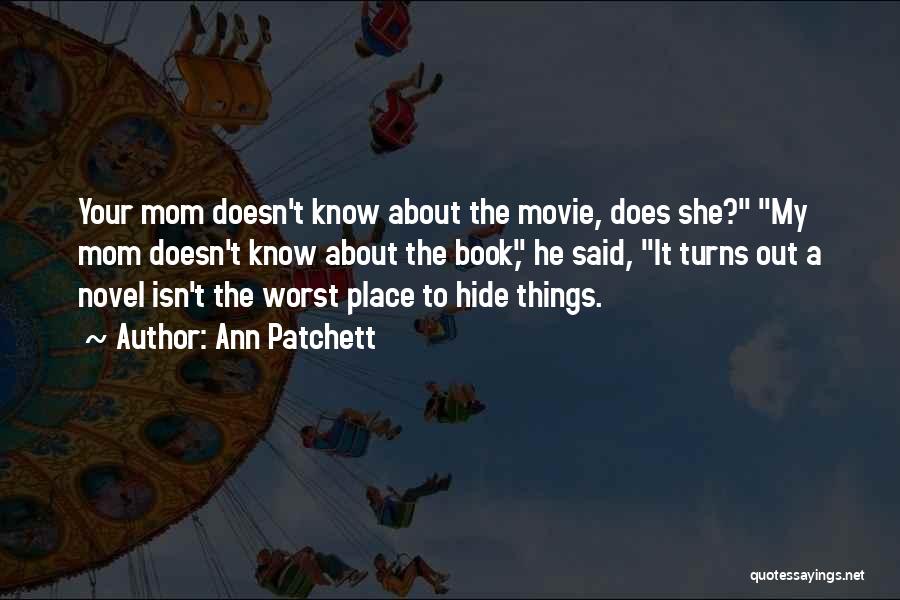 Ann Patchett Quotes: Your Mom Doesn't Know About The Movie, Does She? My Mom Doesn't Know About The Book, He Said, It Turns