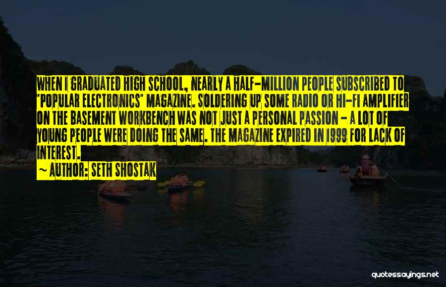 Seth Shostak Quotes: When I Graduated High School, Nearly A Half-million People Subscribed To 'popular Electronics' Magazine. Soldering Up Some Radio Or Hi-fi