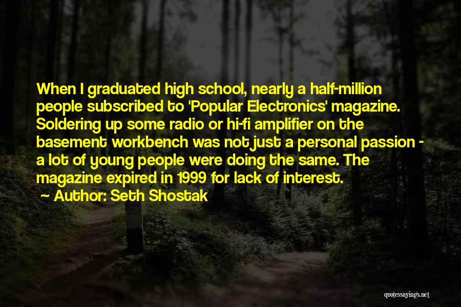 Seth Shostak Quotes: When I Graduated High School, Nearly A Half-million People Subscribed To 'popular Electronics' Magazine. Soldering Up Some Radio Or Hi-fi