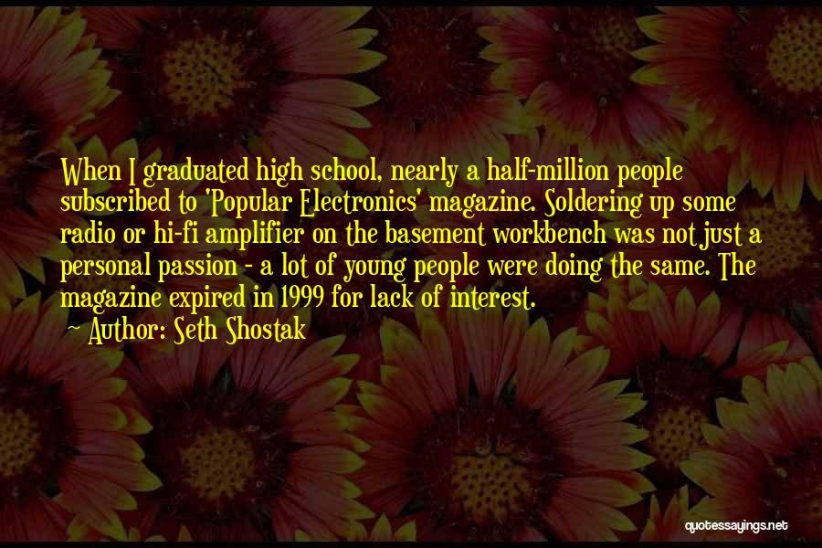 Seth Shostak Quotes: When I Graduated High School, Nearly A Half-million People Subscribed To 'popular Electronics' Magazine. Soldering Up Some Radio Or Hi-fi