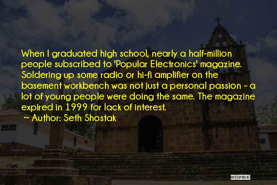 Seth Shostak Quotes: When I Graduated High School, Nearly A Half-million People Subscribed To 'popular Electronics' Magazine. Soldering Up Some Radio Or Hi-fi