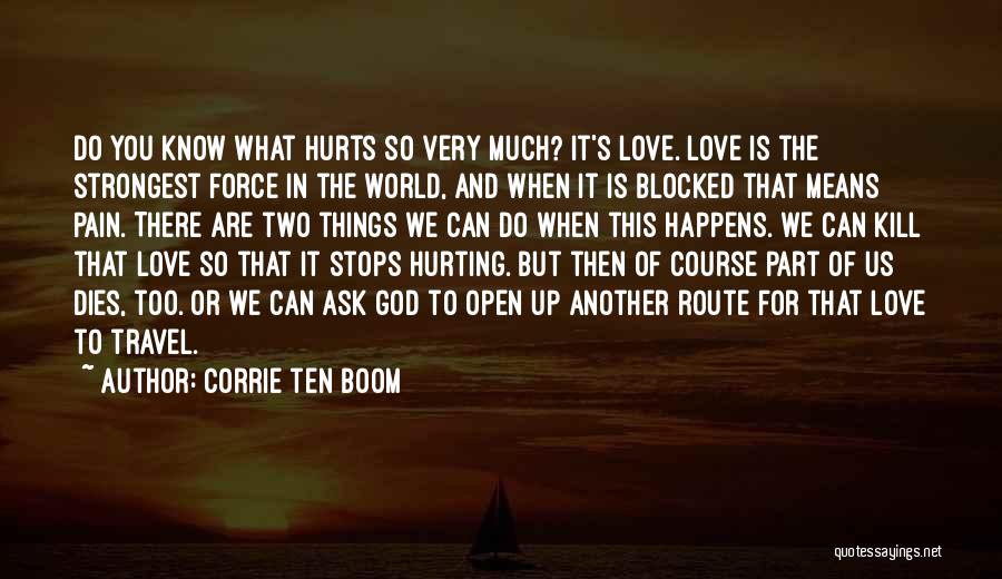 Corrie Ten Boom Quotes: Do You Know What Hurts So Very Much? It's Love. Love Is The Strongest Force In The World, And When