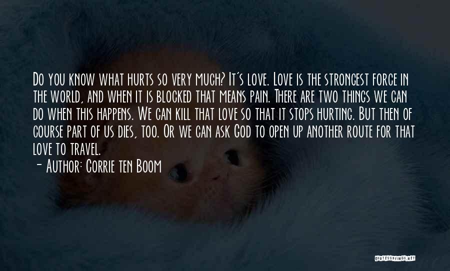 Corrie Ten Boom Quotes: Do You Know What Hurts So Very Much? It's Love. Love Is The Strongest Force In The World, And When