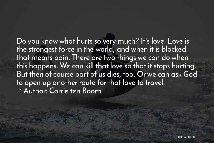 Corrie Ten Boom Quotes: Do You Know What Hurts So Very Much? It's Love. Love Is The Strongest Force In The World, And When