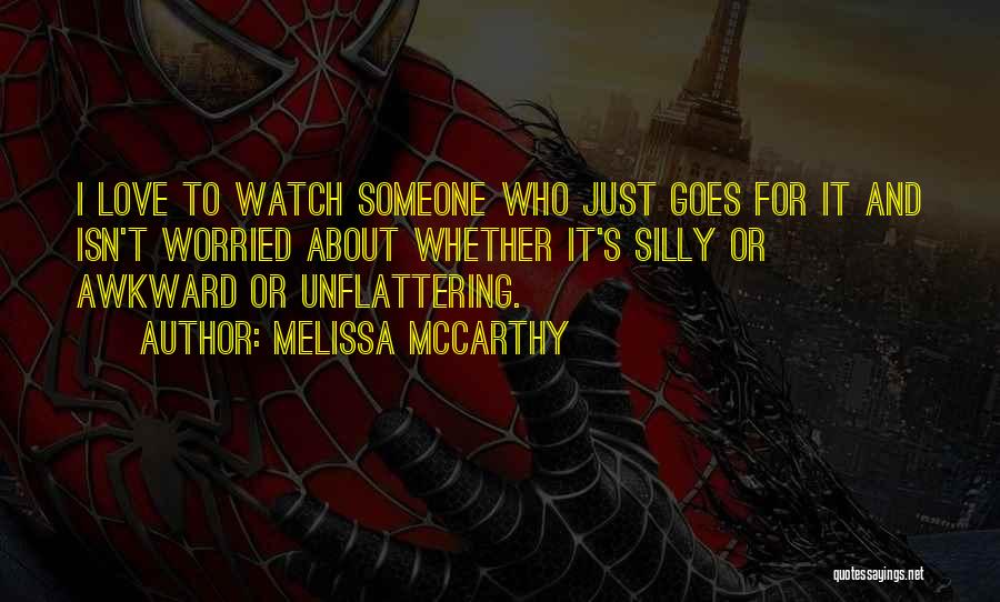 Melissa McCarthy Quotes: I Love To Watch Someone Who Just Goes For It And Isn't Worried About Whether It's Silly Or Awkward Or