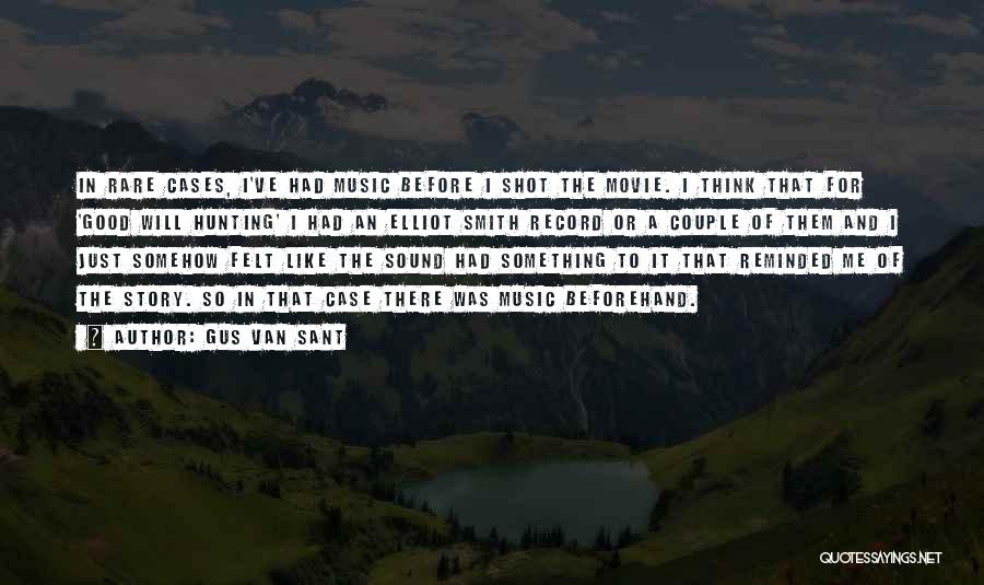 Gus Van Sant Quotes: In Rare Cases, I've Had Music Before I Shot The Movie. I Think That For 'good Will Hunting' I Had