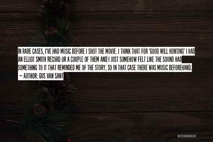 Gus Van Sant Quotes: In Rare Cases, I've Had Music Before I Shot The Movie. I Think That For 'good Will Hunting' I Had