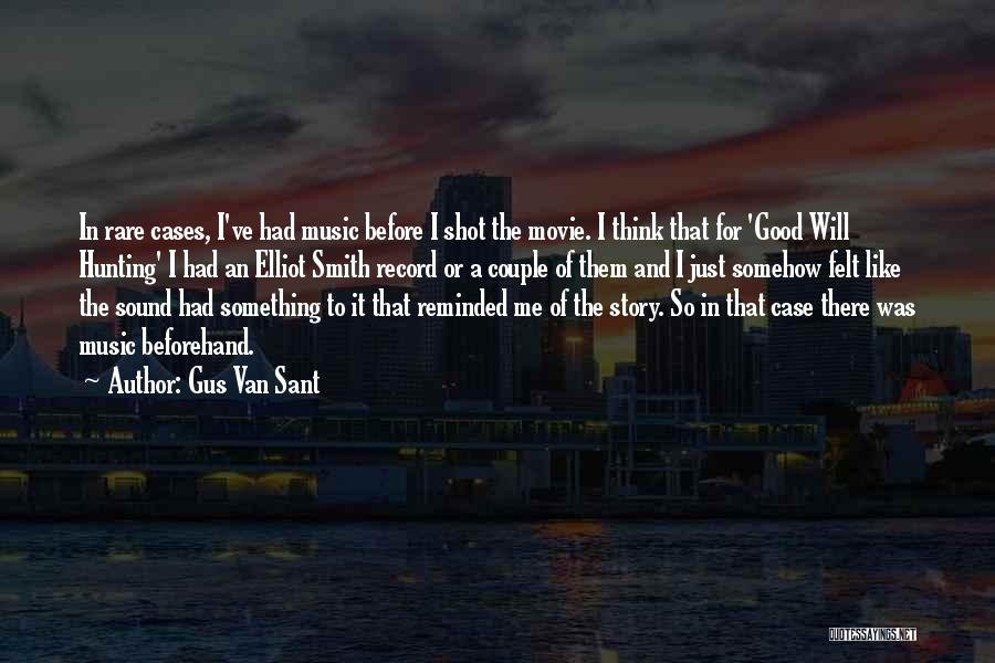 Gus Van Sant Quotes: In Rare Cases, I've Had Music Before I Shot The Movie. I Think That For 'good Will Hunting' I Had