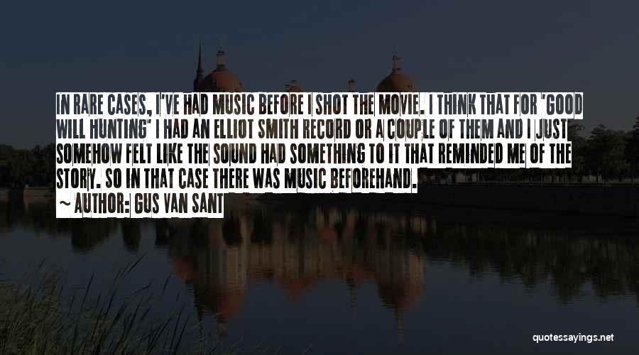 Gus Van Sant Quotes: In Rare Cases, I've Had Music Before I Shot The Movie. I Think That For 'good Will Hunting' I Had