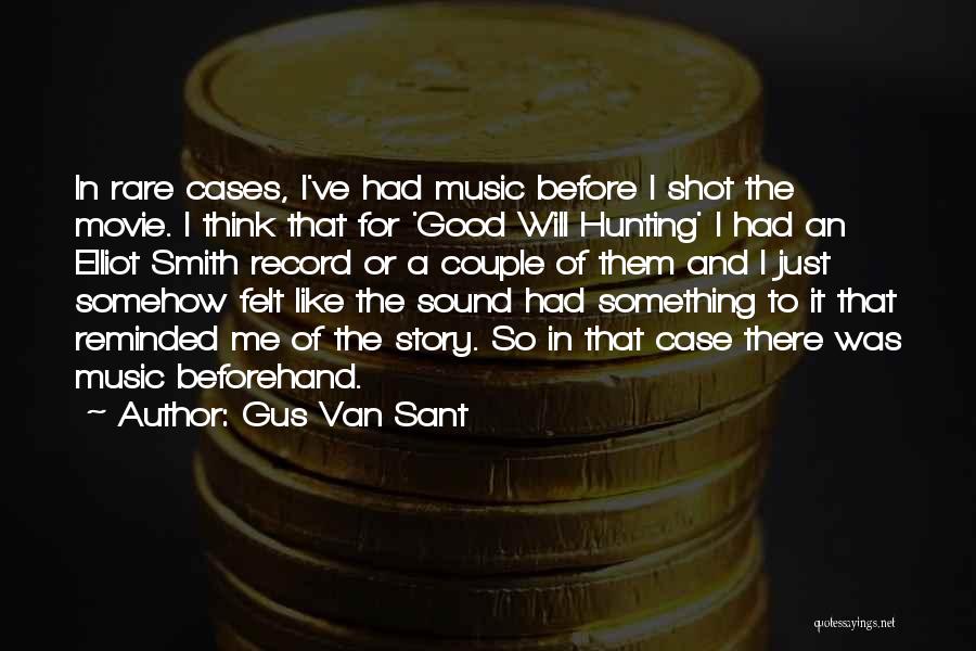 Gus Van Sant Quotes: In Rare Cases, I've Had Music Before I Shot The Movie. I Think That For 'good Will Hunting' I Had