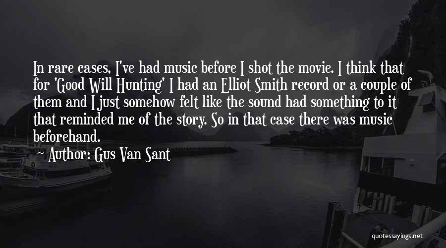 Gus Van Sant Quotes: In Rare Cases, I've Had Music Before I Shot The Movie. I Think That For 'good Will Hunting' I Had