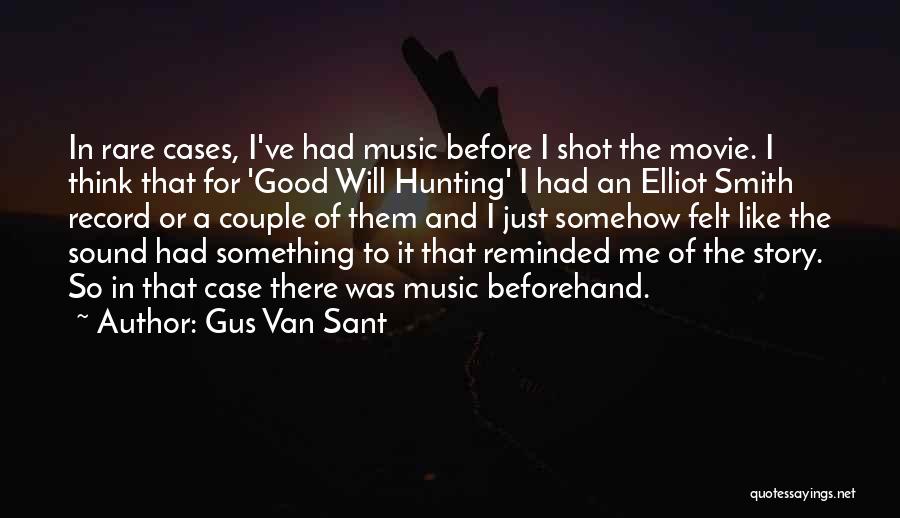 Gus Van Sant Quotes: In Rare Cases, I've Had Music Before I Shot The Movie. I Think That For 'good Will Hunting' I Had