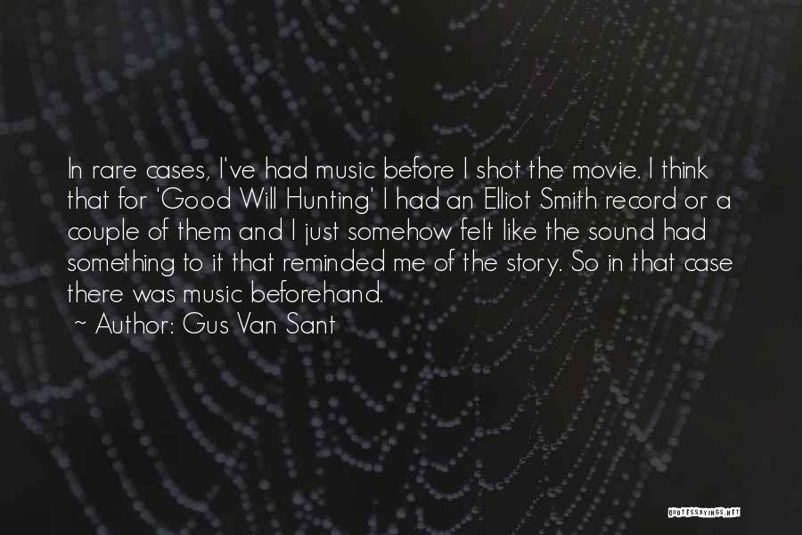 Gus Van Sant Quotes: In Rare Cases, I've Had Music Before I Shot The Movie. I Think That For 'good Will Hunting' I Had