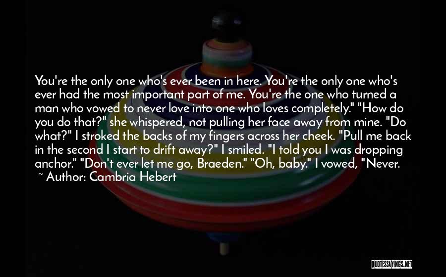 Cambria Hebert Quotes: You're The Only One Who's Ever Been In Here. You're The Only One Who's Ever Had The Most Important Part