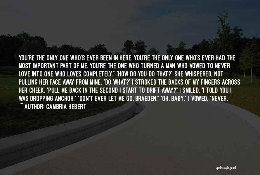 Cambria Hebert Quotes: You're The Only One Who's Ever Been In Here. You're The Only One Who's Ever Had The Most Important Part