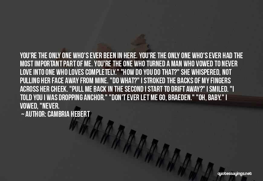 Cambria Hebert Quotes: You're The Only One Who's Ever Been In Here. You're The Only One Who's Ever Had The Most Important Part