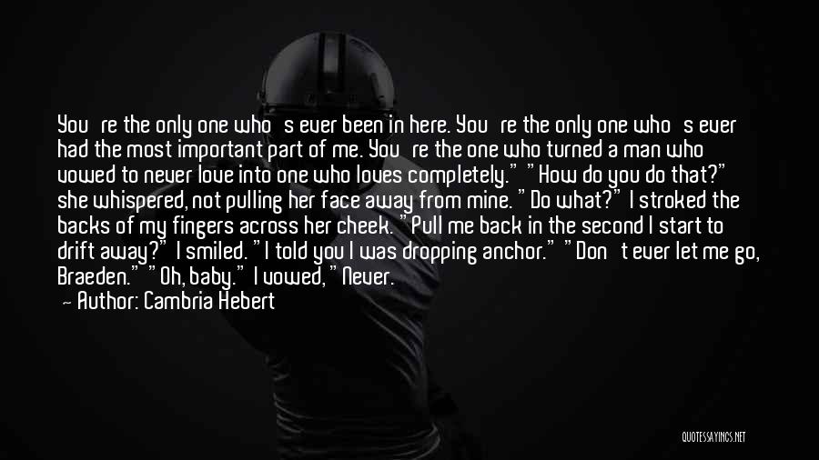 Cambria Hebert Quotes: You're The Only One Who's Ever Been In Here. You're The Only One Who's Ever Had The Most Important Part