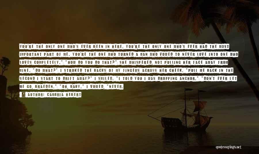 Cambria Hebert Quotes: You're The Only One Who's Ever Been In Here. You're The Only One Who's Ever Had The Most Important Part