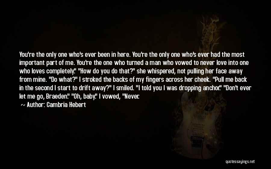 Cambria Hebert Quotes: You're The Only One Who's Ever Been In Here. You're The Only One Who's Ever Had The Most Important Part