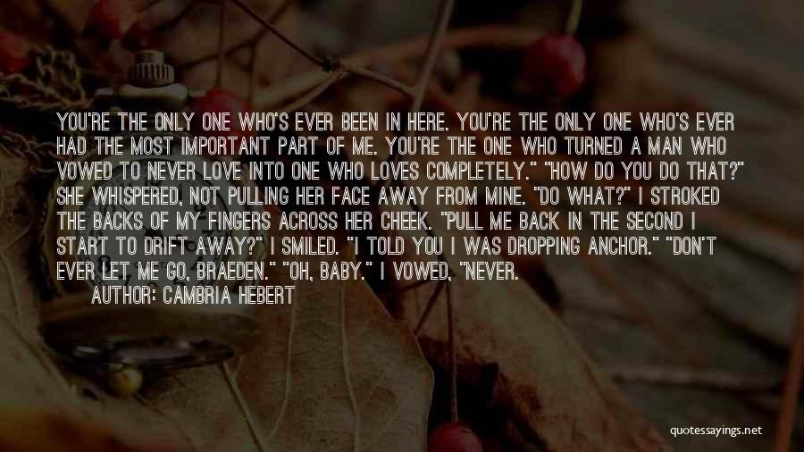 Cambria Hebert Quotes: You're The Only One Who's Ever Been In Here. You're The Only One Who's Ever Had The Most Important Part