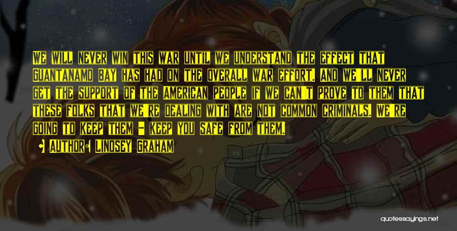 Lindsey Graham Quotes: We Will Never Win This War Until We Understand The Effect That Guantanamo Bay Has Had On The Overall War