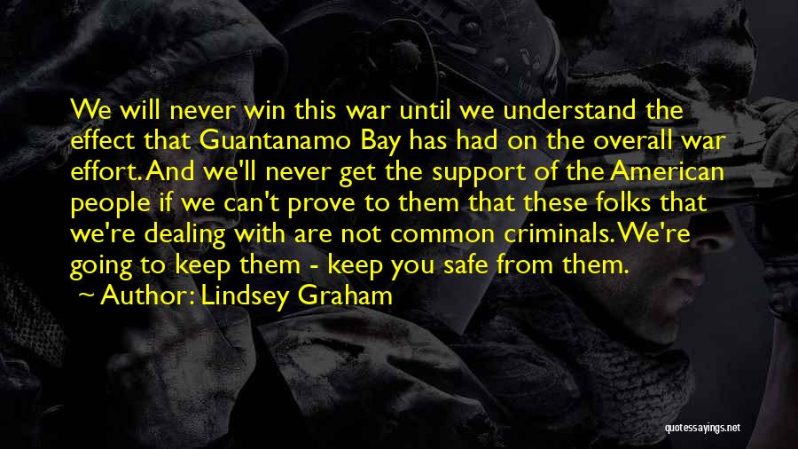 Lindsey Graham Quotes: We Will Never Win This War Until We Understand The Effect That Guantanamo Bay Has Had On The Overall War