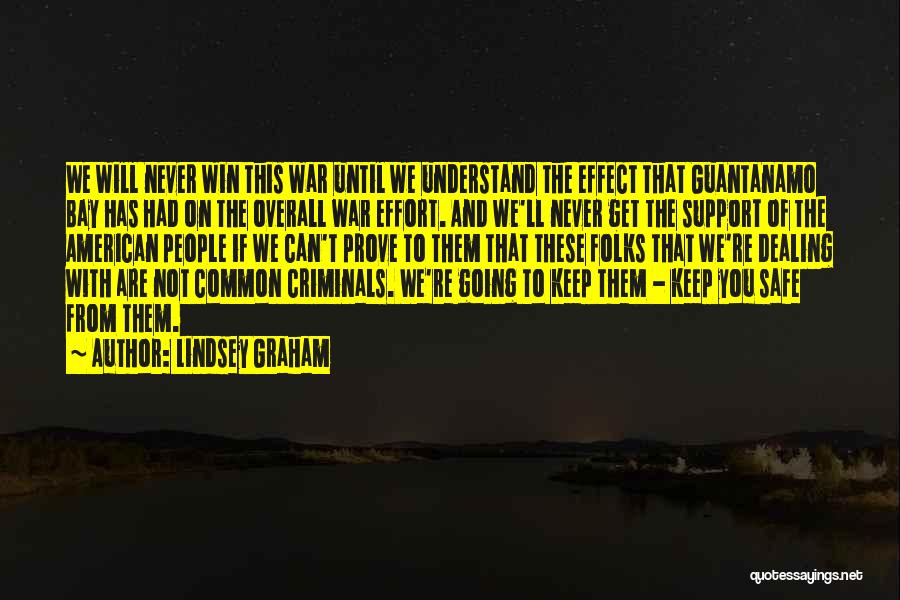 Lindsey Graham Quotes: We Will Never Win This War Until We Understand The Effect That Guantanamo Bay Has Had On The Overall War