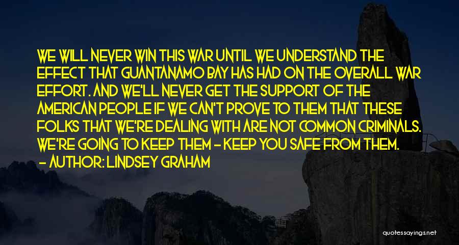 Lindsey Graham Quotes: We Will Never Win This War Until We Understand The Effect That Guantanamo Bay Has Had On The Overall War