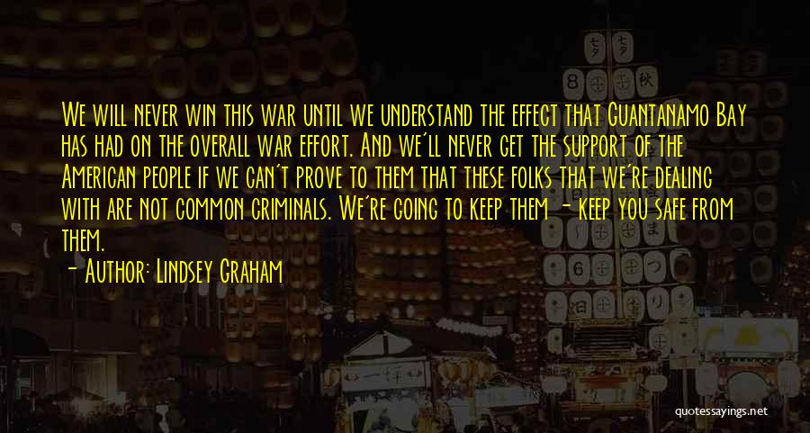 Lindsey Graham Quotes: We Will Never Win This War Until We Understand The Effect That Guantanamo Bay Has Had On The Overall War