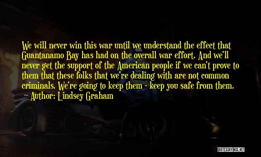 Lindsey Graham Quotes: We Will Never Win This War Until We Understand The Effect That Guantanamo Bay Has Had On The Overall War