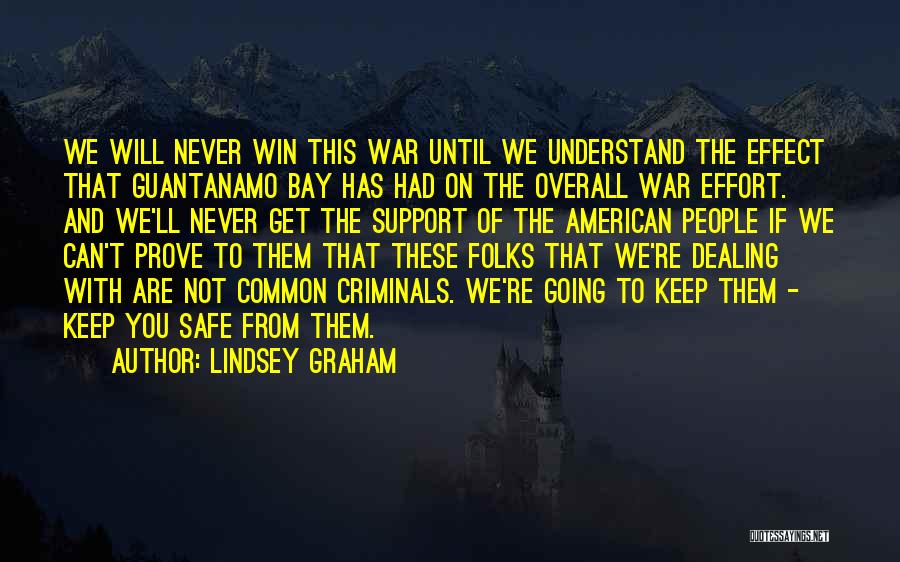 Lindsey Graham Quotes: We Will Never Win This War Until We Understand The Effect That Guantanamo Bay Has Had On The Overall War