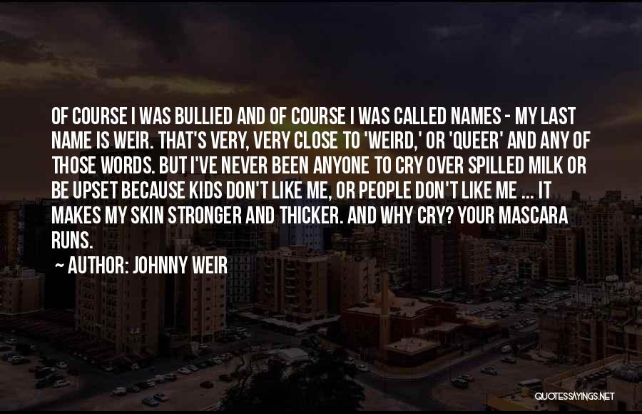 Johnny Weir Quotes: Of Course I Was Bullied And Of Course I Was Called Names - My Last Name Is Weir. That's Very,