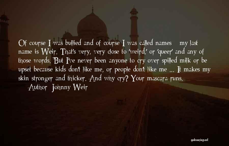 Johnny Weir Quotes: Of Course I Was Bullied And Of Course I Was Called Names - My Last Name Is Weir. That's Very,