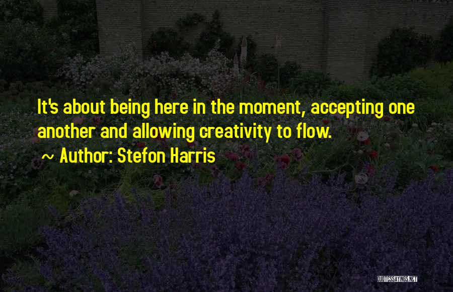 Stefon Harris Quotes: It's About Being Here In The Moment, Accepting One Another And Allowing Creativity To Flow.