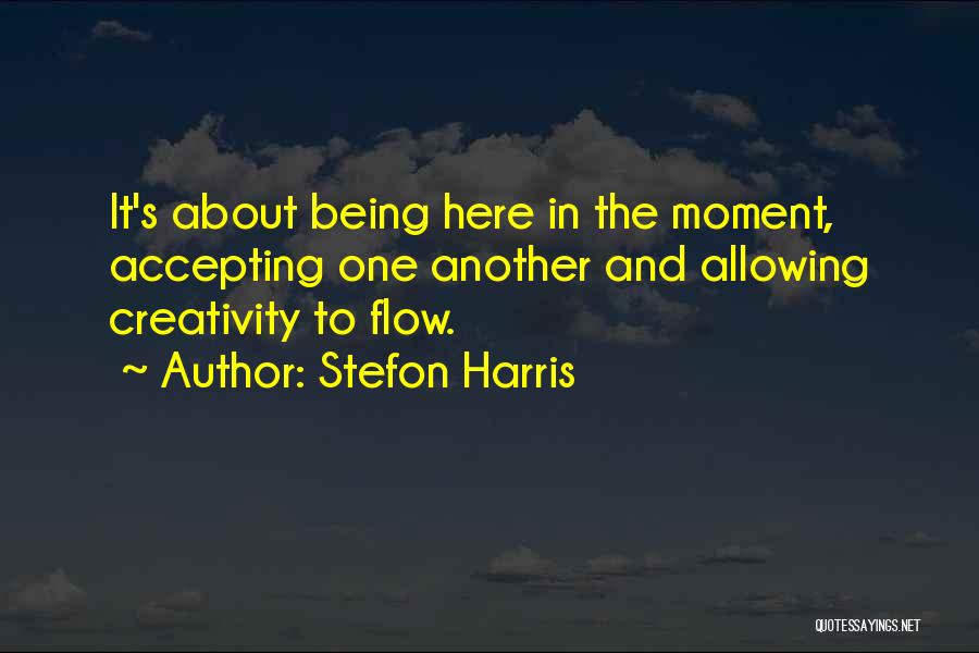 Stefon Harris Quotes: It's About Being Here In The Moment, Accepting One Another And Allowing Creativity To Flow.