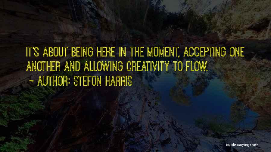 Stefon Harris Quotes: It's About Being Here In The Moment, Accepting One Another And Allowing Creativity To Flow.